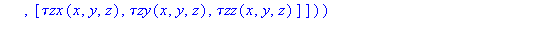 (Typesetting:-mprintslash)([`τTensor` := proc (x, y, z) options operator, arrow; create([(VectorCalculus:-`-`)(1), (VectorCalculus:-`-`)(1)], array([[`τxx`(x, y, z), `τxy`(x, y, z), `τ...